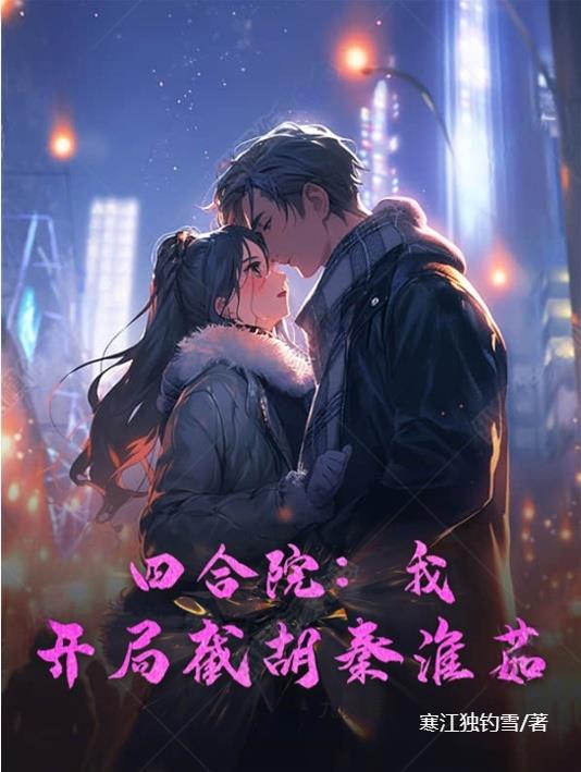 四合院：我！开局截胡秦淮茹