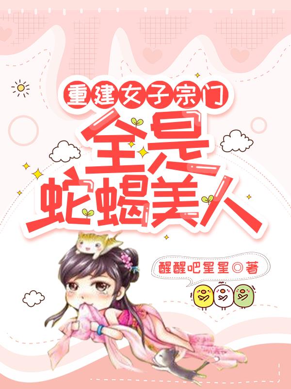 重建女子宗门，全是蛇蝎美人