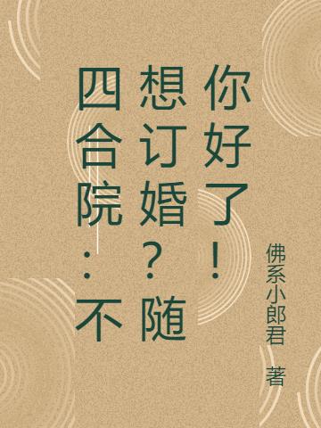 四合院：不想订婚？随你好了！