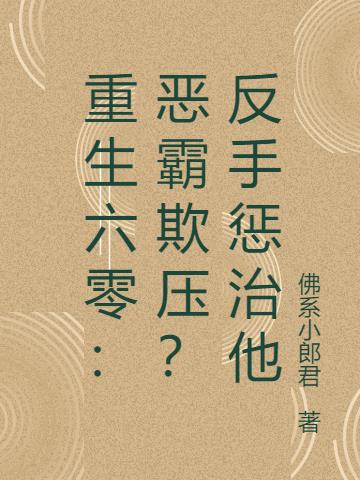 重生六零：恶霸欺压？反手惩治他