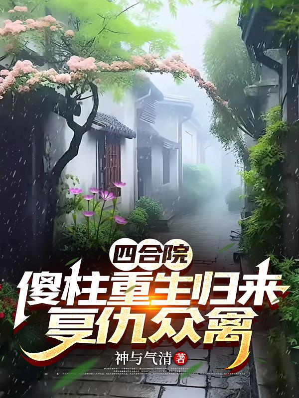 四合院：傻柱重生归来，复仇众禽