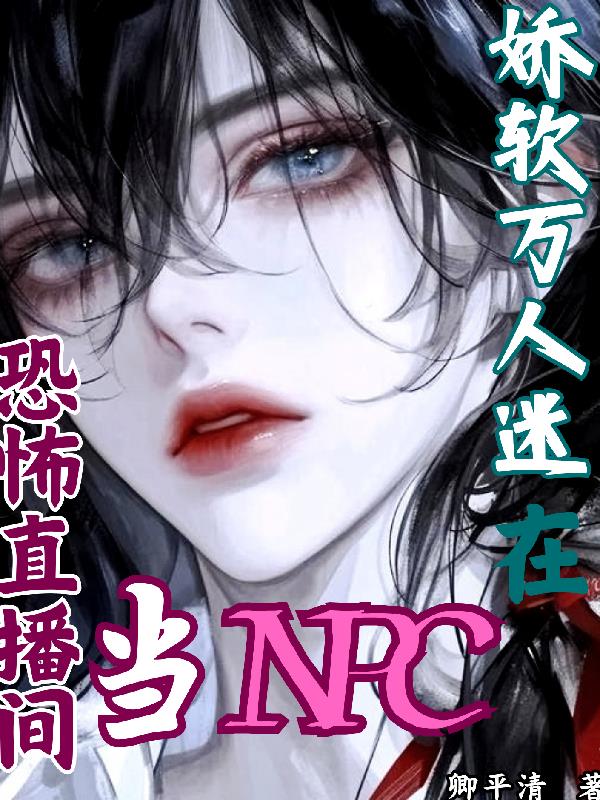 娇软万人迷在恐怖直播间当NPC